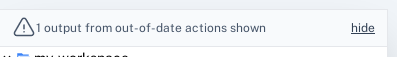 Outputs from out-of-date actions shown